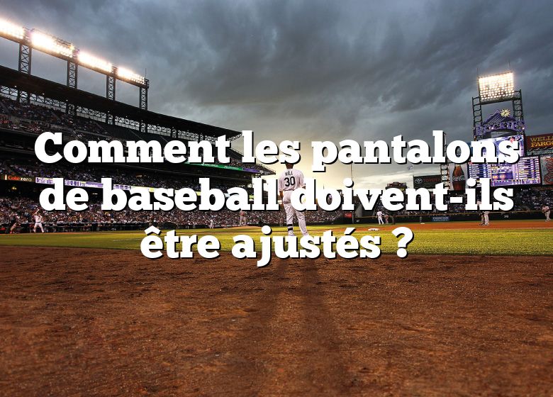 Comment les pantalons de baseball doivent-ils être ajustés ?